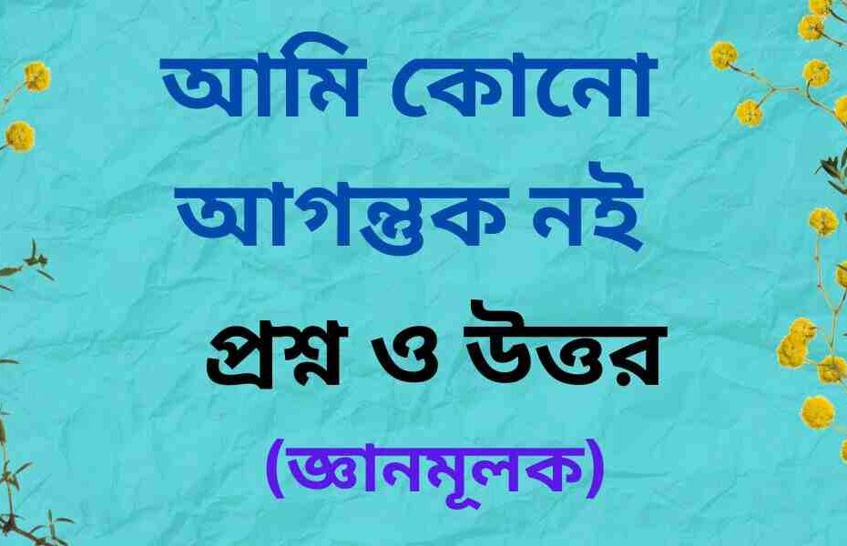 আমি কোনো আগন্তুক নই কবিতার জ্ঞানমূলক প্রশ্ন ও উত্তর