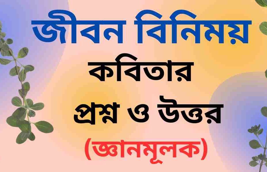 জীবন বিনিময় কবিতার জ্ঞানমূলক প্রশ্ন ও উত্তর