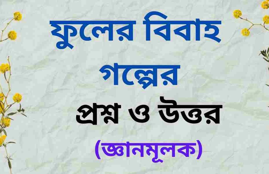 ফুলের বিবাহ গল্পের জ্ঞানমূলক প্রশ্ন ও উত্তর