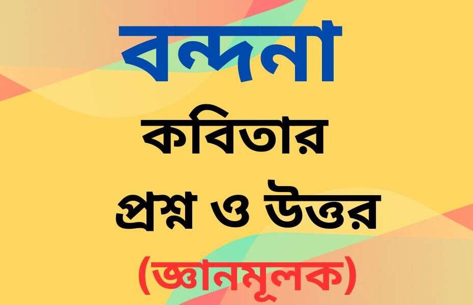 বন্দনা কবিতার জ্ঞানমূলক প্রশ্ন ও উত্তর