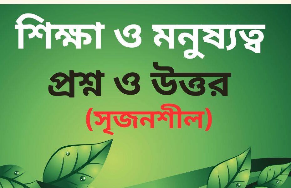 শিক্ষা ও মনুষ্যত্ব সৃজনশীল প্রশ্ন উত্তর
